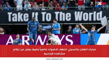 مباراة الهلال والسيتي تخطف الأضواء عالمياً وفيفا يعلن عن أرقام مشاهدة قياسية